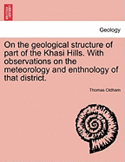 bokomslag On the Geological Structure of Part of the Khasi Hills. with Observations on the Meteorology and Enthnology of That District.