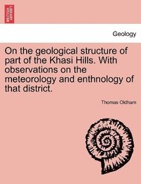 bokomslag On the Geological Structure of Part of the Khasi Hills. with Observations on the Meteorology and Enthnology of That District.