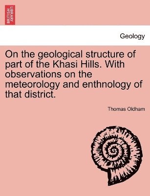 On the geological structure of part of the Khasi Hills. With observations on the meteorology and enthnology of that district.