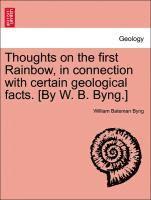 bokomslag Thoughts on the First Rainbow, in Connection with Certain Geological Facts. [by W. B. Byng.]