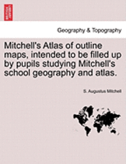 Mitchell's Atlas of Outline Maps, Intended to Be Filled Up by Pupils Studying Mitchell's School Geography and Atlas. 1