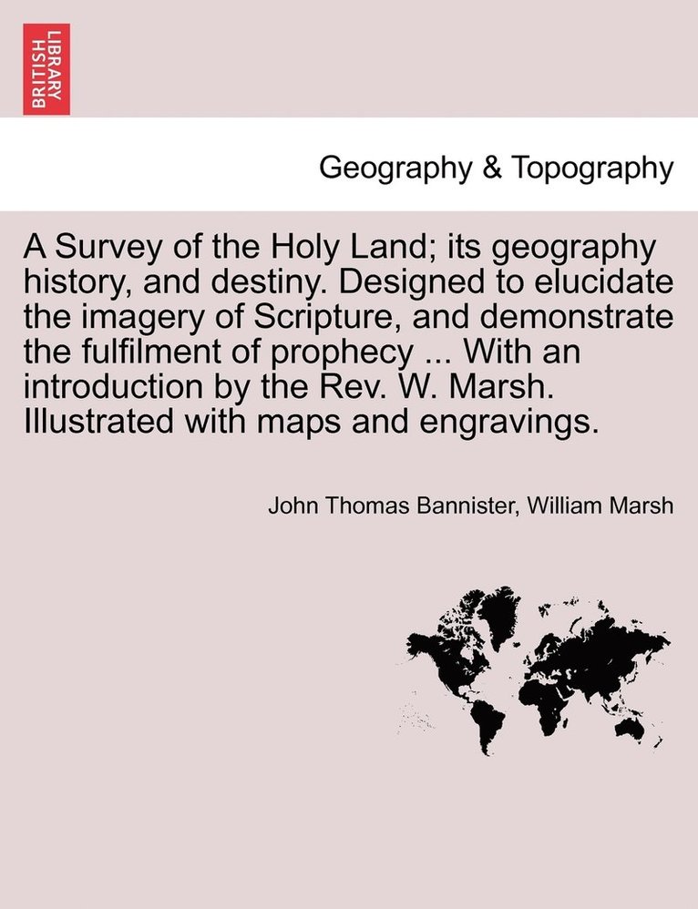 John Thomas Bannister, William Marsh - Survey of the Holy Land; its geography history, and destiny. Designed to elucidate the imagery of Scripture, and demonstrate the fulfilment of prophecy ... With an introduction by the Rev. W. Marsh. Illustrated with maps and engravings., Häftad
