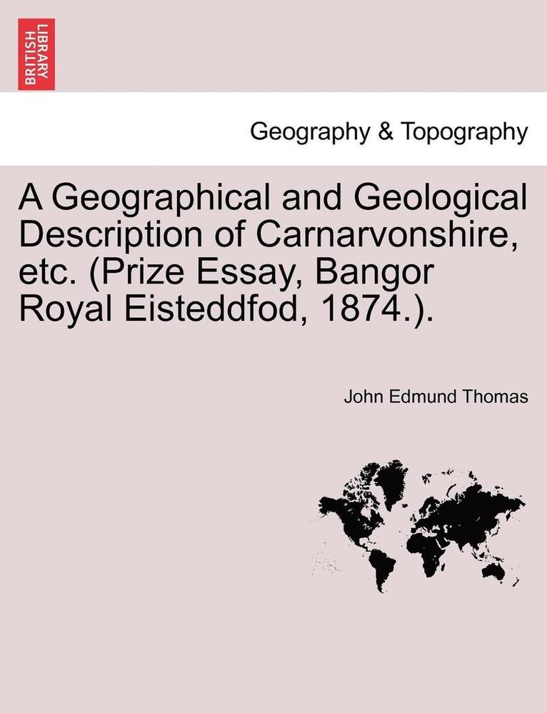 John Edmund Thomas - Geographical and Geological Description of Carnarvonshire, Etc. (Prize Essay, Bangor Royal Eisteddfod, 1874.)., Häftad