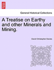 bokomslag A Treatise on Earthy and Other Minerals and Mining.