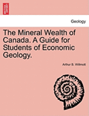 bokomslag The Mineral Wealth of Canada. a Guide for Students of Economic Geology.