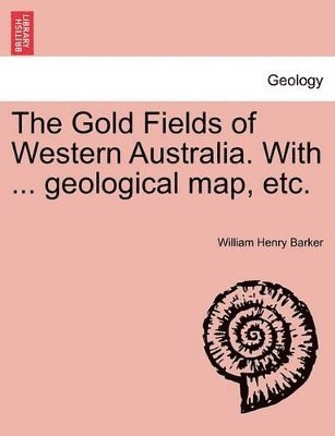 bokomslag The Gold Fields of Western Australia. with ... Geological Map, Etc.