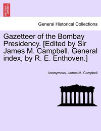 bokomslag Gazetteer of the Bombay Presidency. [Edited by Sir James M. Campbell. General index, by R. E. Enthoven.]