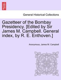 bokomslag Gazetteer of the Bombay Presidency. [Edited by Sir James M. Campbell. General index, by R. E. Enthoven.]