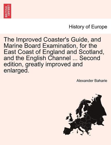 bokomslag The Improved Coaster's Guide, and Marine Board Examination, for the East Coast of England and Scotland, and the English Channel ... Second edition, greatly improved and enlarged.