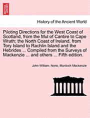 bokomslag Piloting Directions for the West Coast of Scotland, from the Mul of Cantire to Cape Wrath; The North Coast of Ireland, from Tory Island to Rachlin Island and the Hebrides ... Compiled from the