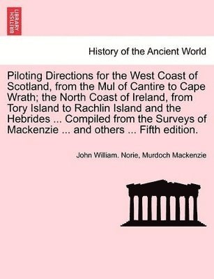 Piloting Directions for the West Coast of Scotland, from the Mul of Cantire to Cape Wrath; The North Coast of Ireland, from Tory Island to Rachlin Island and the Hebrides ... Compiled from the 1