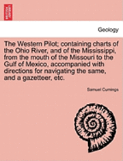 Western Pilot; Containing Charts of the Ohio River, and of the Mississippi, from the Mouth of the Missouri to the Gulf of Mexico, Accompanied with Directions for Navigating the Same, and a Gazetteer, Etc.