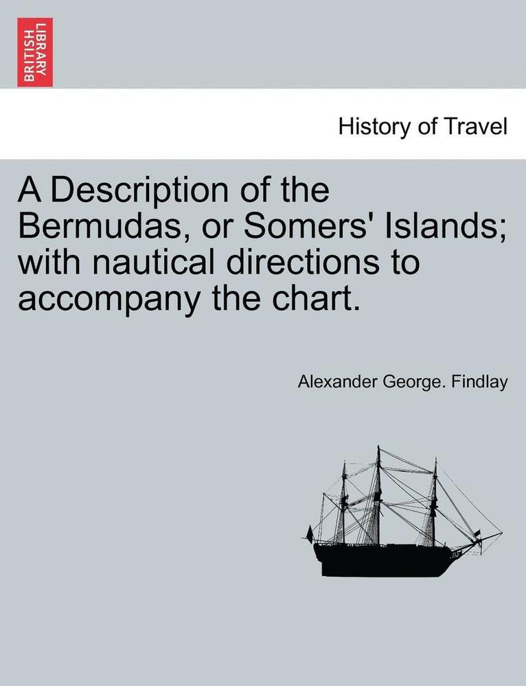 A Description of the Bermudas, or Somers' Islands; With Nautical Directions to Accompany the Chart. 1