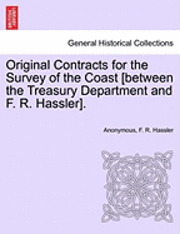 bokomslag Original Contracts for the Survey of the Coast [Between the Treasury Department and F. R. Hassler].