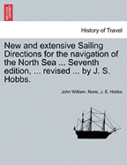 bokomslag New and Extensive Sailing Directions for the Navigation of the North Sea ... Seventh Edition, ... Revised ... by J. S. Hobbs.