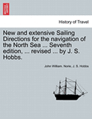 New and Extensive Sailing Directions for the Navigation of the North Sea ... Seventh Edition, ... Revised ... by J. S. Hobbs. 1