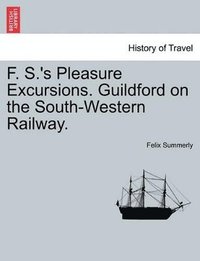 bokomslag F. S.'s Pleasure Excursions. Guildford on the South-Western Railway.