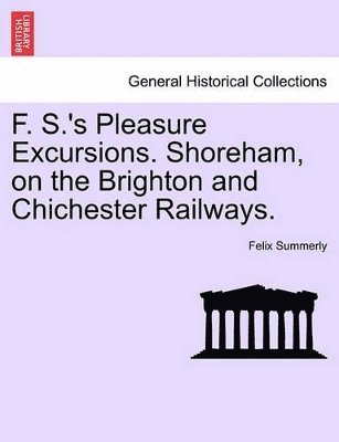 F. S.'s Pleasure Excursions. Shoreham, on the Brighton and Chichester Railways. 1