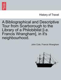 bokomslag A Bibliographical and Descriptive Tour from Scarborough to the Library of a Philobiblist [I.E. Francis Wrangham], in It's Neighbourhood.