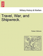 Parker Gillmore - Travel, War, and Shipwreck., Häftad