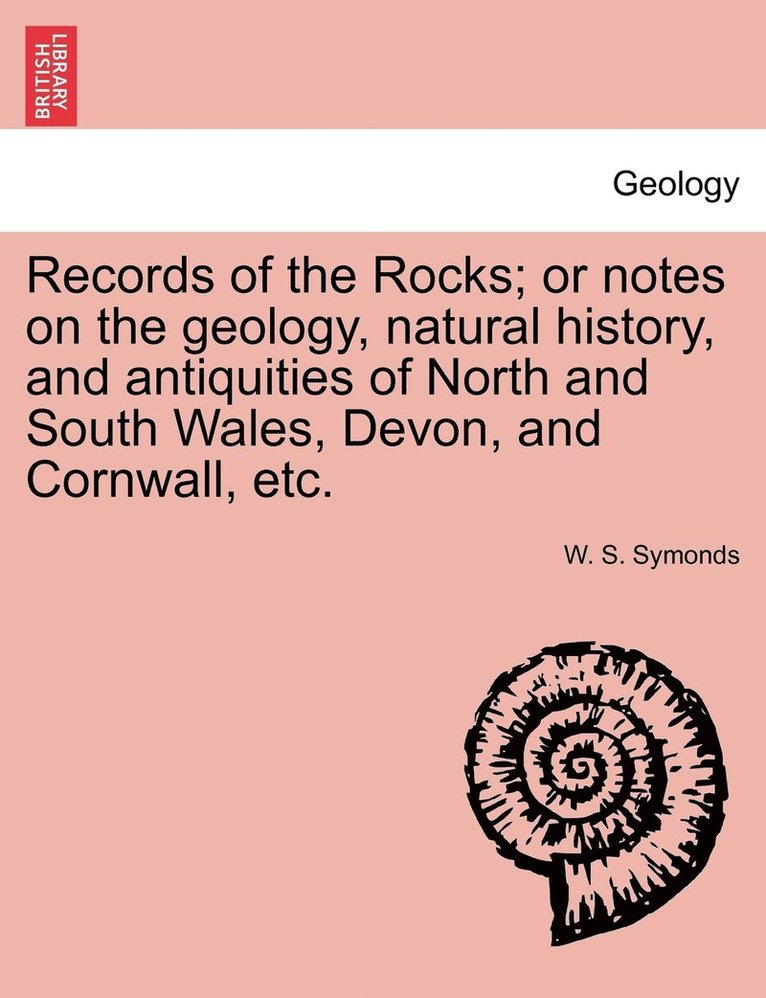 Records of the Rocks; or notes on the geology, natural history, and antiquities of North and South Wales, Devon, and Cornwall, etc. 1