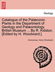 Anonymous, Henry Woodward - Catalogue of the Pal Ozoic Plants in the Department of Geology and Pal Ontology, British Museum ... by R. Kidston. [Edited by H. Woodward.], Häftad
