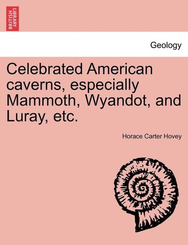 bokomslag Celebrated American Caverns, Especially Mammoth, Wyandot, and Luray, Etc.