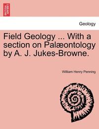 bokomslag Field Geology ... with a Section on Pal Ontology by A. J. Jukes-Browne.