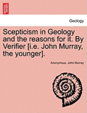bokomslag Scepticism in Geology and the Reasons for It. by Verifier [I.E. John Murray, the Younger].