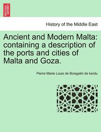 bokomslag Ancient and Modern Malta: Containing a Description of the Ports and Cities of Malta and Goza.