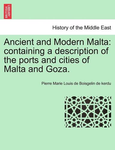 bokomslag Ancient and Modern Malta: Containing a Description of the Ports and Cities of Malta and Goza.
