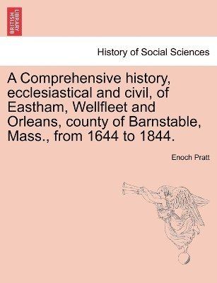 Comprehensive history, ecclesiastical and civil, of Eastham, Wellfleet and Orleans, county of Barnstable, Mass., from 1644 to 1844.
