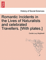 Romantic Incidents in the Lives of Naturalists and Celebrated Travellers. [With Plates.] 1