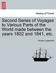 bokomslag Second Series of Voyages to Various Parts of the World Made Between the Years 1802 and 1841, Etc.