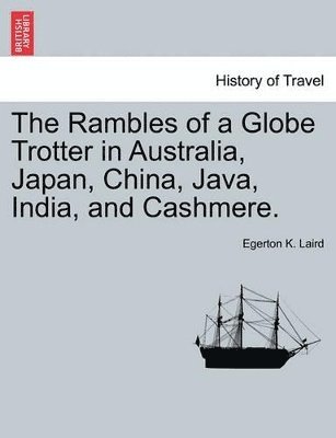 Rambles of a Globe Trotter in Australia, Japan, China, Java, India, and Cashmere. Vol. I