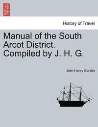 bokomslag Manual of the South Arcot District. Compiled by J. H. G.