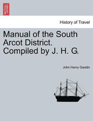 Manual of the South Arcot District. Compiled by J. H. G. 1