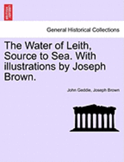 The Water of Leith, Source to Sea. with Illustrations by Joseph Brown. 1