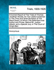 bokomslag A Correct Report of the Trials of Thomas Jonathan Wooler, for Two Libels Contained in the Third and Tenth Numbers of the Black Dwarf; Of Which the Defendant Was Author and Printer, Before Mr. Justice