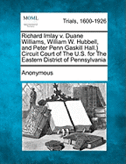 bokomslag Richard Imlay V. Duane Williams, William W. Hubbell, and Peter Penn Gaskill Hall.} Circuit Court of the U.S. for the Eastern District of Pennsylvania