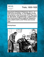 bokomslag Argument of Robert Phillimore, D.C.L., in the Court of Arches, in the Matter of the Ornaments in the Churches of St. Paul and St. Barnabas, Knightsbridge. Liddell (Clerk) and Horne and Others Against