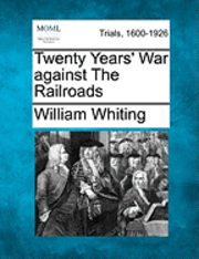 William Whiting - Twenty Years' War Against the Railroads, Häftad