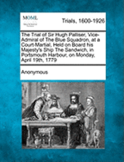 bokomslag The Trial of Sir Hugh Palliser, Vice-Admiral of the Blue Squadron, at a Court-Martial, Held on Board His Majesty's Ship the Sandwich, in Portsmouth Ha
