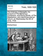bokomslag Ordinary of Newgate, His Account of the Behaviour, Confession, and Dying Words, of the Malefactors, Who Were Executed at Tyburn, on Wednesday the 4th of June, 1735