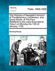 bokomslag The Ordinary of Newgate's Account of the Behaviour, Confession, and Dying Words, of the Four Malefactors Who Were Executed at Tyburn on Monday the 13th of January, 1752