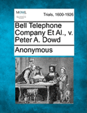 bokomslag Bell Telephone Company et al., V. Peter A. Dowd