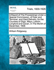 William Ridgeway - A Report of the Proceedings Under a Special Commission, of Oyer and Terminer, and Gaol Delivery, for the Counties of Sligo, Mayo, Leitrim, Longford an, Häftad
