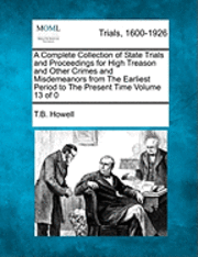 Thomas Bayly Howell, T B Howell, T. B. Howell - Complete Collection of State Trials and Proceedings for High Treason and Other Crimes and Misdemeanors from the Earliest Period to the Year 1783 Volume 1 of 21, Häftad
