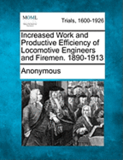 bokomslag Increased Work and Productive Efficiency of Locomotive Engineers and Firemen. 1890-1913