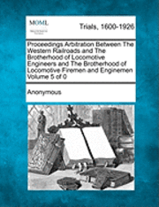 bokomslag Proceedings Arbitration Between the Western Railroads and the Brotherhood of Locomotive Engineers and the Brotherhood of Locomotive Firemen and Enginemen